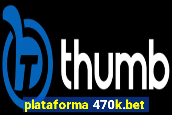 plataforma 470k.bet